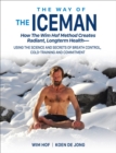 The Way of The Iceman : How The Wim Hof Method Creates Radiant, Longterm Health-Using The Science and Secrets of Breath Control, Cold-Training and Commitment - Book