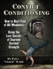 Convict Conditioning : How to Bust Free of All Weakness--Using the Lost Secrets of Supreme Survival Strength - Book