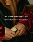 The Sleeve Should Be Illegal : & Other Reflections on Art at the Frick - Book