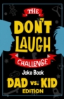 The Don't Laugh Challenge Dad vs. Kid Edition : The Ultimate Showdown Between Dads and Kids - A Joke Book for Father's Day, Birthdays, Christmas, and More - eBook