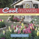 Cool Flowers : How to Grow and Enjoy Long-Blooming Hardy Annual Flowers Using Cool Weather Techniques - eBook