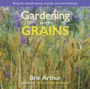 Gardening with Grains : Bring the Versatile Beauty of Grains to Your Edible Landscape - eBook