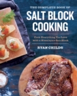 The Complete Book of Salt Block Cooking : Cook Everything You Love with a Himalayan Salt Block - eBook