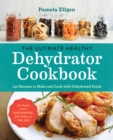 The Ultimate Healthy Dehydrator Cookbook : 150 Recipes to Make and Cook with Dehydrated Foods - eBook