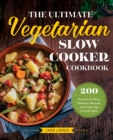 The Ultimate Vegetarian Slow Cooker Cookbook : 200 Flavorful and Filling Meatless Recipes That Prep Fast and Cook Slow - eBook