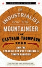 The Industrialist and the Mountaineer : The Eastham-Thompson Feud and the Struggle for West Virginia's Timber Frontier - eBook