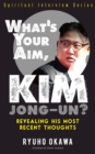 What's Your Aim, Kim Jong-un? : Revealing His Most Recent Thoughts - eBook