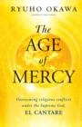 The Age of Mercy : Overcoming Religious Conflicts under the Supreme God, El Cantare - eBook