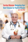 Cardiac Dilemma : Navigating Your Heart Disease for Positive Results - eBook