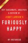 Furiously Happy : A Funny Book About Horrible Things by Jenny Lawson | Key Takeaways, Analysis & Review - eBook
