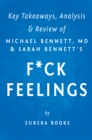 F*ck Feelings : One Shrink's Practical Advice for Managing All Life's Impossible Problems by Michael Bennett, MD and Sarah Bennett | Key Takeaways, Analysis & Review - eBook