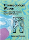 Transcendent Waves : How Listening Shapes Our Creative Lives - Book