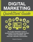 Digital Marketing QuickStart Guide : The Simplified Beginner's Guide to Developing a Scalable Online Strategy, Finding Your Customers & Profitably Growing Your Business - eBook