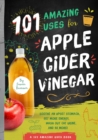 101 Amazing Uses for Apple Cider Vinegar : Soothe an Upset Stomach, Get More Energy, Wash Out Cat Urine and 98 More! - eBook