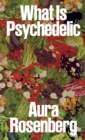 Aura Rosenberg: What Is Psychedelic - Book