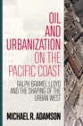 Oil and Urbanization on the Pacific Coast : Ralph Bramel Lloyd and the Shaping of the Urban West - eBook