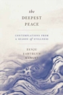 The Deepest Peace : Contemplations from a Season of Stillness - Book