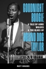 Goodnight Boogie : A Tale of Guns, Wolves &amp; The Blues of Hound Dog Taylor - eBook