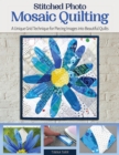 Stitched Photo Mosaic Quilting : A Unique Grid Technique for Piecing Images into Beautiful Quilts - Book