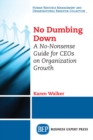 No Dumbing Down : A No-Nonsense Guide for CEOs on Organization Growth - eBook