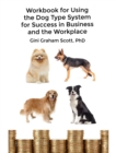 Workbook for Using the Dog Type System for Success in Business and the Workplace : A Unique Personality System to Better Communicate and Work With Others - eBook