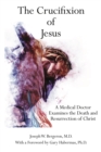 The Crucifixion of Jesus : A Medical Doctor Examines the Death and Resurrection of Christ - eBook