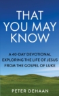 That You May Know : A 40-Day Devotional Exploring the Life of Jesus from the Gospel of Luke - eBook