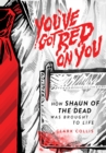 You've Got Red on You : How Shaun of the Dead Was Brought to Life - Book