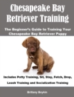 Chesapeake Bay Retriever Exercitium A inceptor est scriptor Rector ut Chesapeake tuum Bay Dog Training : Includes Potty Training, Sit, Stay, Fetch, Drop, Leash Training and Socialization Training - eBook