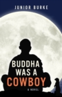 Buddha Was a Cowboy : A Novel - Book