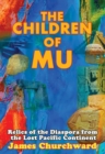 The Children of Mu : Relics of the Diaspora from the Lost Pacific Continent - Book