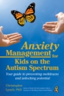 Anxiety Management for Kids on the Autism Spectrum : Your Guide to Preventing Meltdowns and Unlocking Potential - eBook
