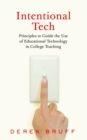 Intentional Tech : Principles to Guide the Use of Educational Technology in College Teaching - eBook