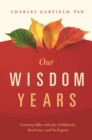 Our Wisdom Years : Growing Older with Joy, Fulfillment, Resilience, and No Regrets - eBook