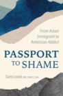 Passport to Shame : From Asian Immigrant to American Addict - eBook