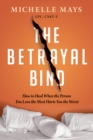 The Betrayal Bind : How to Heal When the Person You Love the Most Hurts You the Worst - eBook
