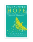 Undaunted Hope : Stories of Healing from Trauma, Depression, and Addictions - eBook
