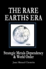 The Rare Earths Era : Strategic Metals Dependency & World Order - Book
