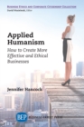 Applied Humanism : How to Create More Effective and Ethical Businesses - eBook