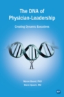 The DNA of Physician Leadership : Creating Dynamic Executives - eBook
