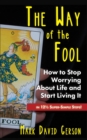The Way of the Fool : How to Stop Worrying About Life and Start Living It...in 121/2 Super-Simple Steps - eBook