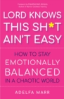 Lord Knows This Sh*t Ain't Easy : How to Stay Emotionally Balanced in a Chaotic World - Book