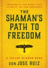The Shaman's Path to Freedom : A Toltec Wisdom Book - Book