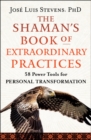 The Shaman's Book of Extraordinary Practices : 58 Power Tools for Personal Transformation - Book