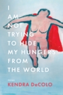 I Am Not Trying to Hide My Hungers from the World - Book