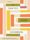 The Quilted Home Handbook : A Guide to Developing Your Quilting Skills Including 15+ Patterns for Items Around Your Home - Book