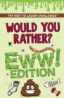 Would You Rather? Eww! Edition : Funny, Silly, Wacky, Wild, and Completely Eww Worthy Scenarios for Boys, Girls, Kids, and Teens - eBook