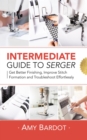 Intermediate Guide to Serger : Get Better Finishing, Improve Stitch Formation and Troubleshoot Effortlessly - eBook