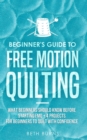 Beginner's Guide to Free Motion Quilting : What Beginners Should Know Before Starting FMQ + 4 Projects for Beginners to Quilt with Confidence - eBook