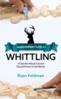 Intermediate Guide to Whittling : 15 Secrets Wood Carvers Should Know to Get Better - eBook